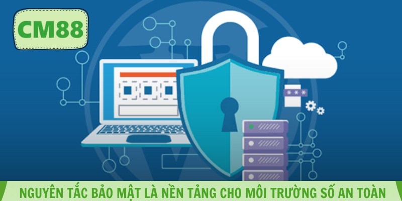 Nguyên tắc bảo mật là nền tảng cho môi trường số an toàn